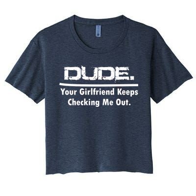 Dude Your Girlfriend Keeps Checking Me Out Women's Crop Top Tee