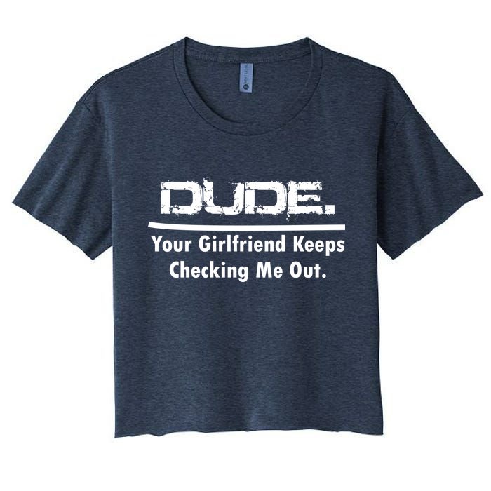 Dude Your Girlfriend Keeps Checking Me Out Crop Top