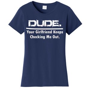 Dude Your Girlfriend Keeps Checking Me Out Women's T-Shirt