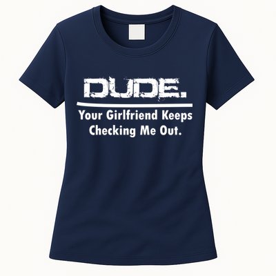 Dude Your Girlfriend Keeps Checking Me Out Womens T-Shirt