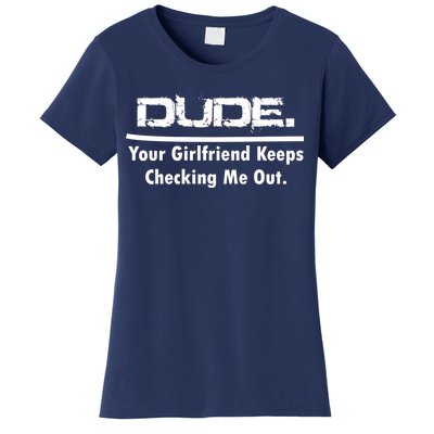 Dude Your Girlfriend Keeps Checking Me Out Women's T-Shirt