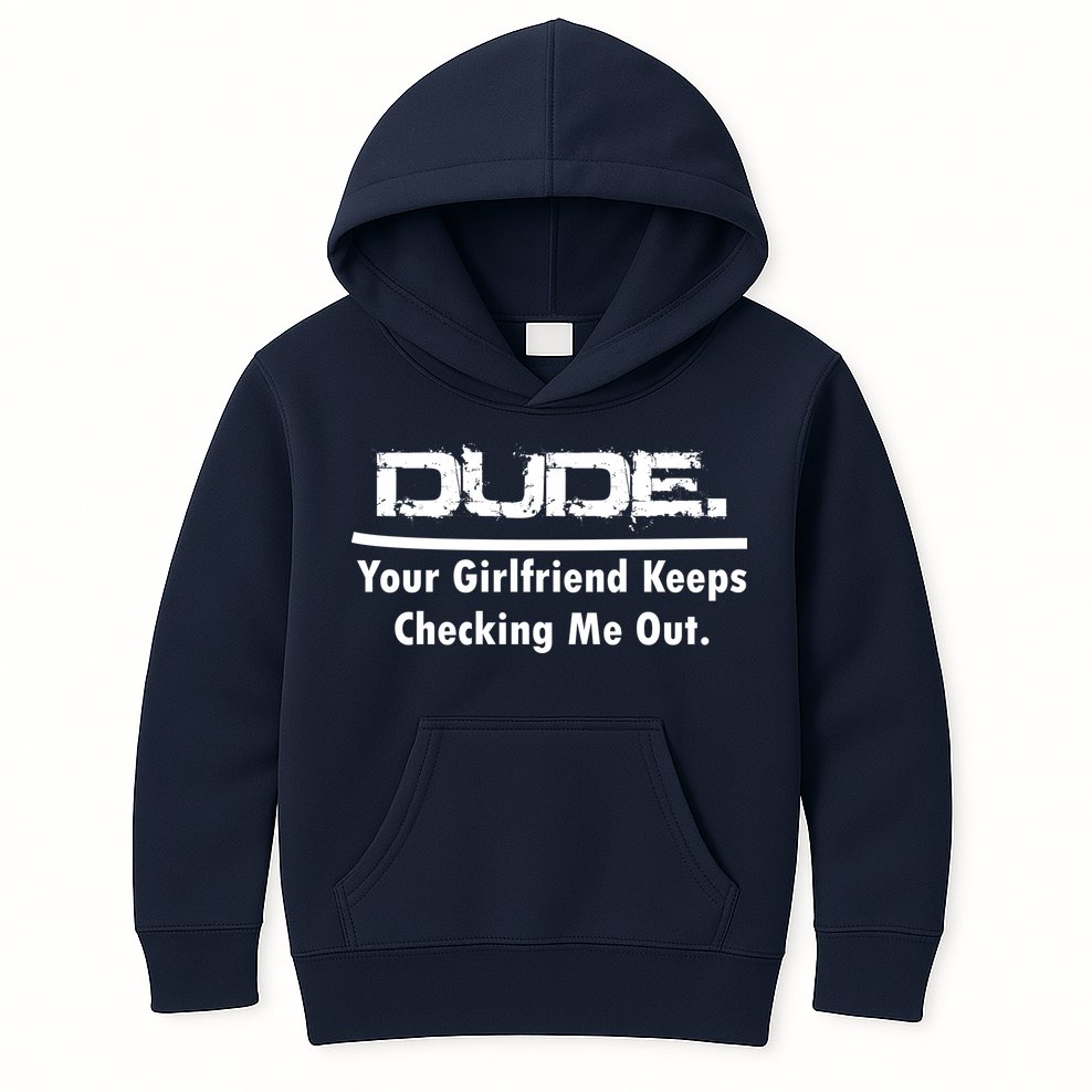 Dude Your Girlfriend Keeps Checking Me Out Kids Hoodie
