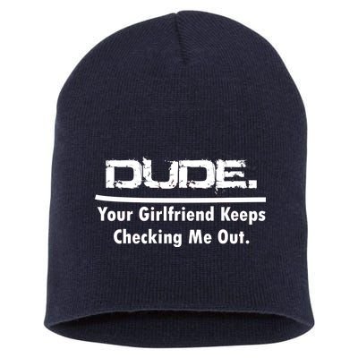 Dude Your Girlfriend Keeps Checking Me Out Short Acrylic Beanie