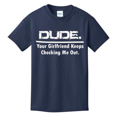 Dude Your Girlfriend Keeps Checking Me Out Kids T-Shirt