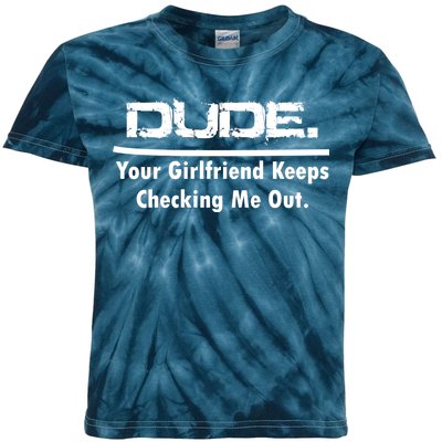 Dude Your Girlfriend Keeps Checking Me Out Kids Tie-Dye T-Shirt