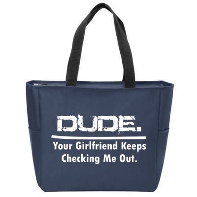 Dude Your Girlfriend Keeps Checking Me Out Zip Tote Bag