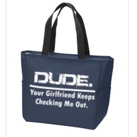 Dude Your Girlfriend Keeps Checking Me Out Zip Tote Bag