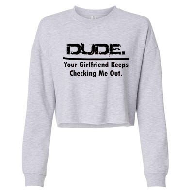 Dude Your Girlfriend Keeps Checking Me Out Cropped Pullover Crew