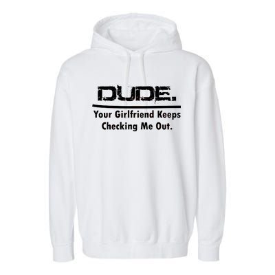 Dude Your Girlfriend Keeps Checking Me Out Garment-Dyed Fleece Hoodie