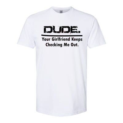 Dude Your Girlfriend Keeps Checking Me Out Softstyle CVC T-Shirt