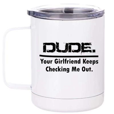 Dude Your Girlfriend Keeps Checking Me Out 12 oz Stainless Steel Tumbler Cup