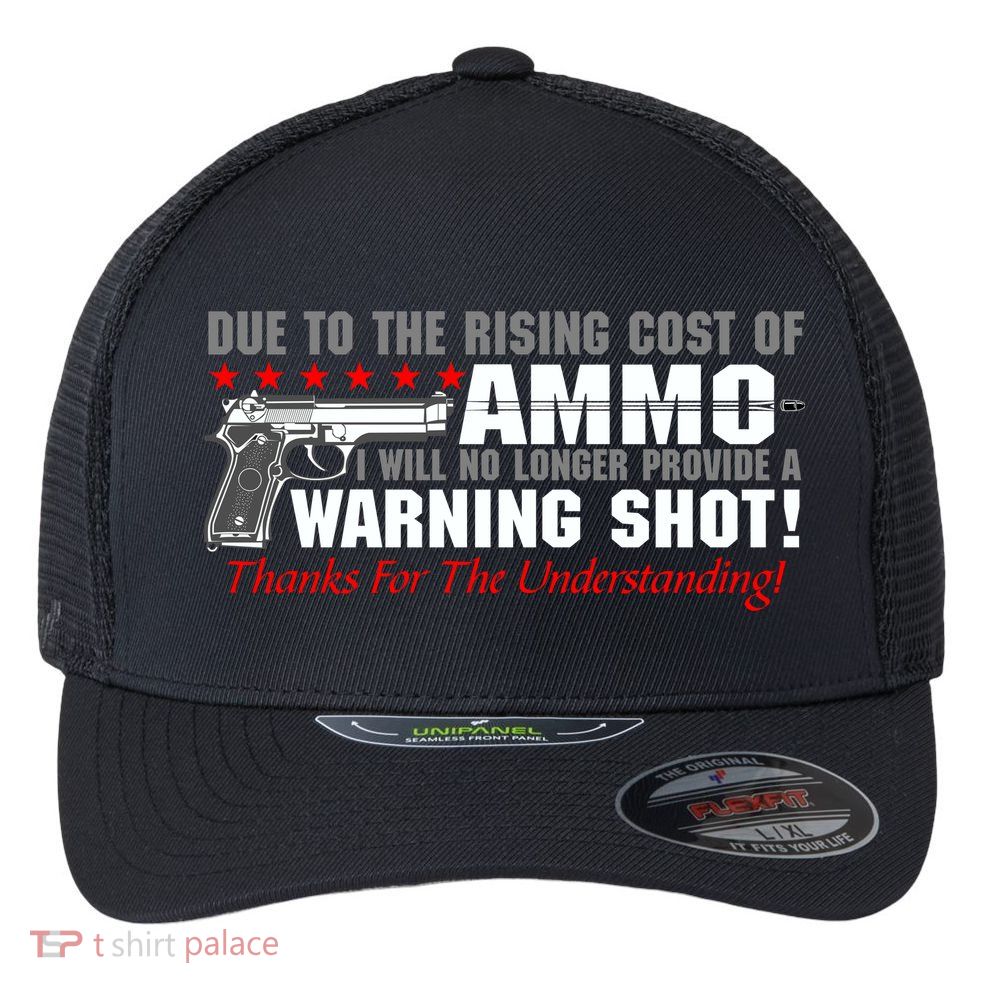 Due To Rising Cost Ammunition No Provide Warning Shot Flexfit Unipanel Trucker Cap