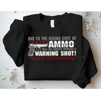 Due To Rising Cost Ammunition No Provide Warning Shot Sweatshirt
