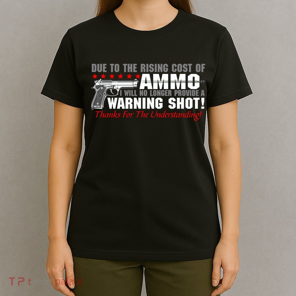 Due To Rising Cost Ammunition No Provide Warning Shot T-Shirt