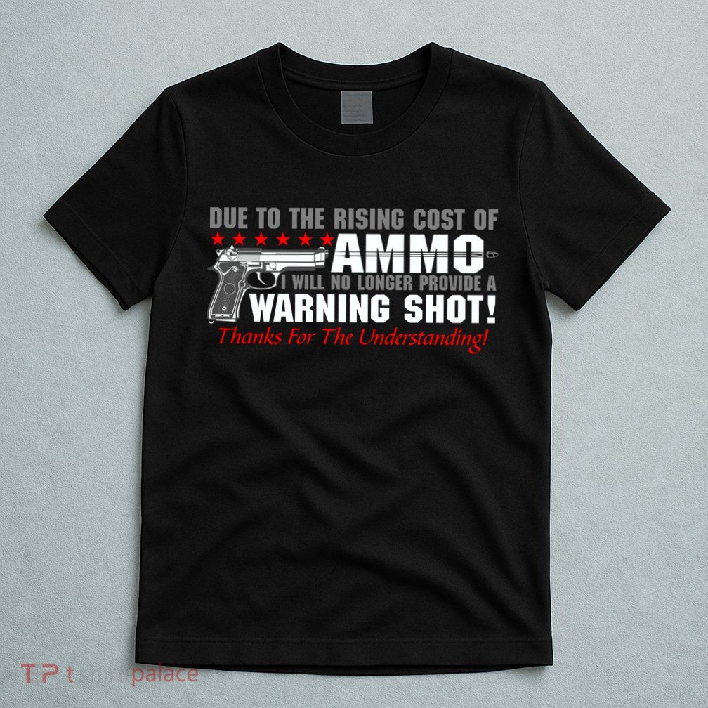 Due To Rising Cost Ammunition No Provide Warning Shot T-Shirt