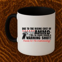 Due To Rising Cost Ammunition No Provide Warning Shot Mug