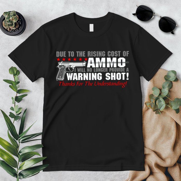 Due To Rising Cost Ammunition No Provide Warning Shot Premium T-Shirt