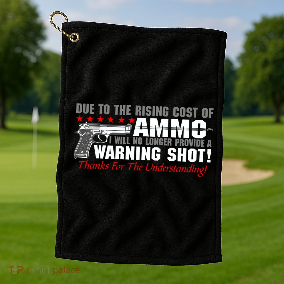 Due To Rising Cost Ammunition No Provide Warning Shot Golf Towel