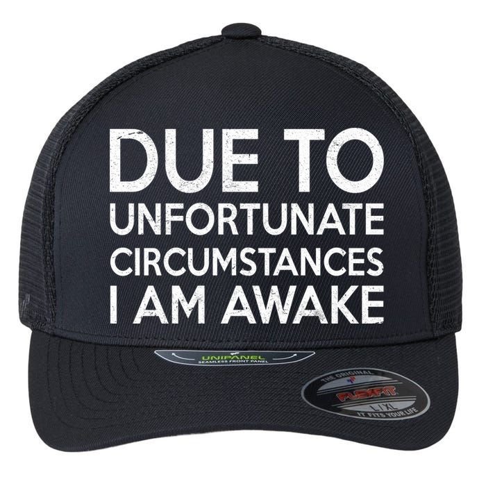 Due To Unfortunate Circumstances I Am Awake Flexfit Unipanel Trucker Cap