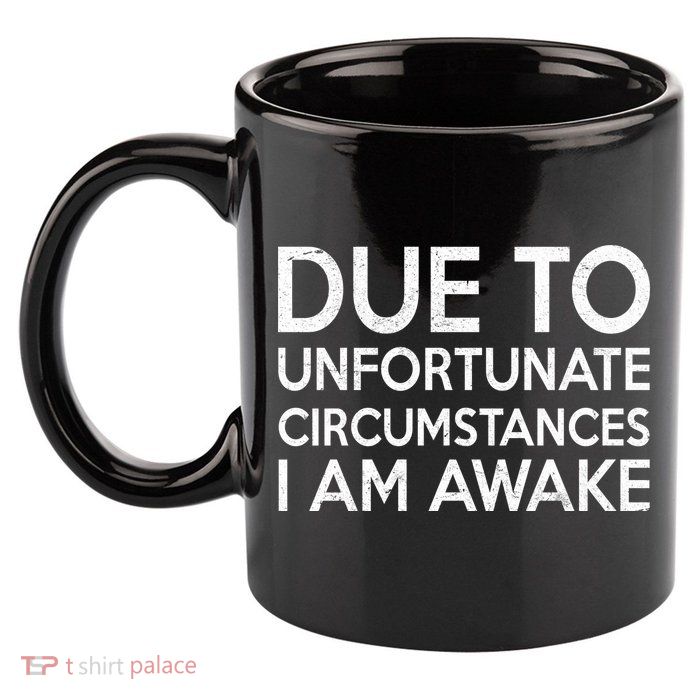 Due To Unfortunate Circumstances I Am Awake 11oz C Handle Ceramic Mug