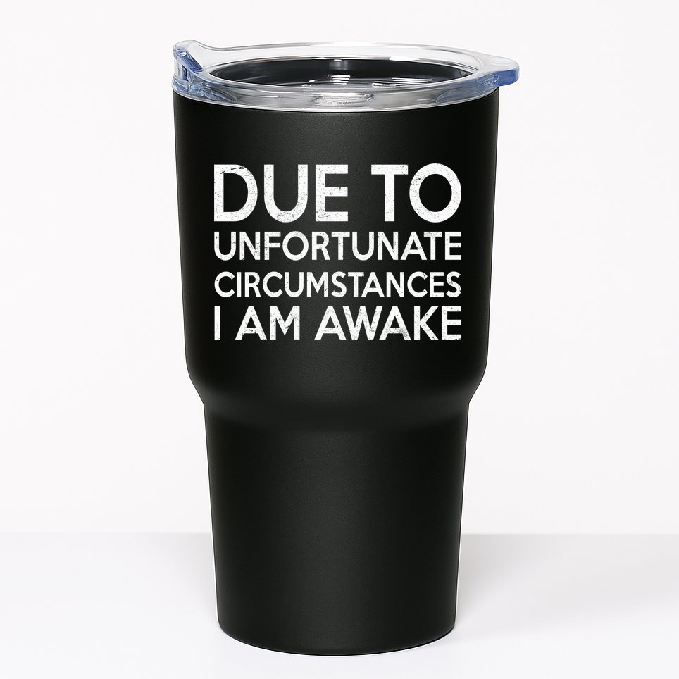 Due To Unfortunate Circumstances I Am Awake Tumbler