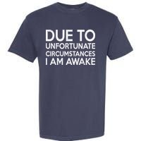 Due To Unfortunate Circumstances I Am Awake Garment-Dyed Heavyweight T-Shirt