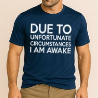 Due To Unfortunate Circumstances I Am Awake Performance Shirt