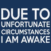 Due To Unfortunate Circumstances I Am Awake Performance Shirt