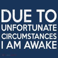 Due To Unfortunate Circumstances I Am Awake Sweatshirt
