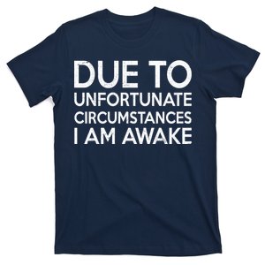 Due To Unfortunate Circumstances I Am Awake T-Shirt