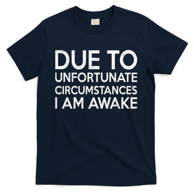 Due To Unfortunate Circumstances I Am Awake T-Shirt