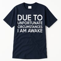Due To Unfortunate Circumstances I Am Awake Tall T-Shirt