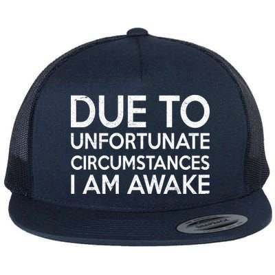 Due To Unfortunate Circumstances I Am Awake Flat Bill Trucker Hat