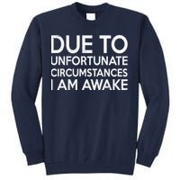 Due To Unfortunate Circumstances I Am Awake Tall Sweatshirt