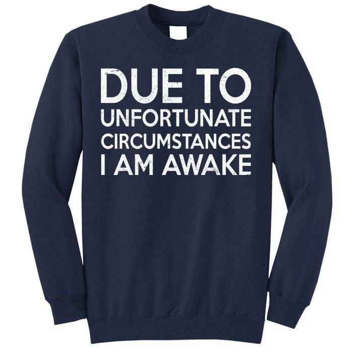 Due To Unfortunate Circumstances I Am Awake Tall Sweatshirt