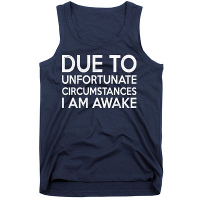 Due To Unfortunate Circumstances I Am Awake Tank Top