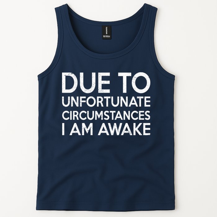 Due To Unfortunate Circumstances I Am Awake Tank Top