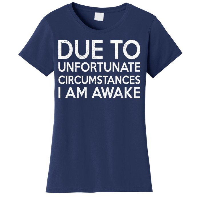 Due To Unfortunate Circumstances I Am Awake Women's T-Shirt