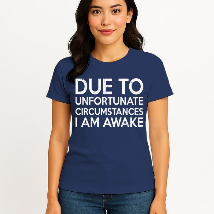 Due To Unfortunate Circumstances I Am Awake Womens T-Shirt