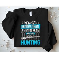 Don't Under Estimate An Old Man Who Loves Hunting Sweatshirt