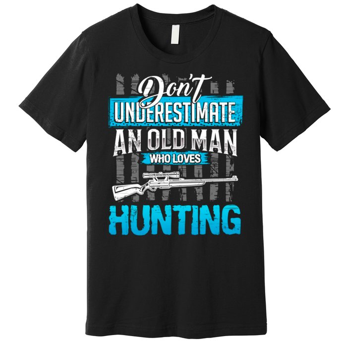 Don't Under Estimate An Old Man Who Loves Hunting Premium T-Shirt