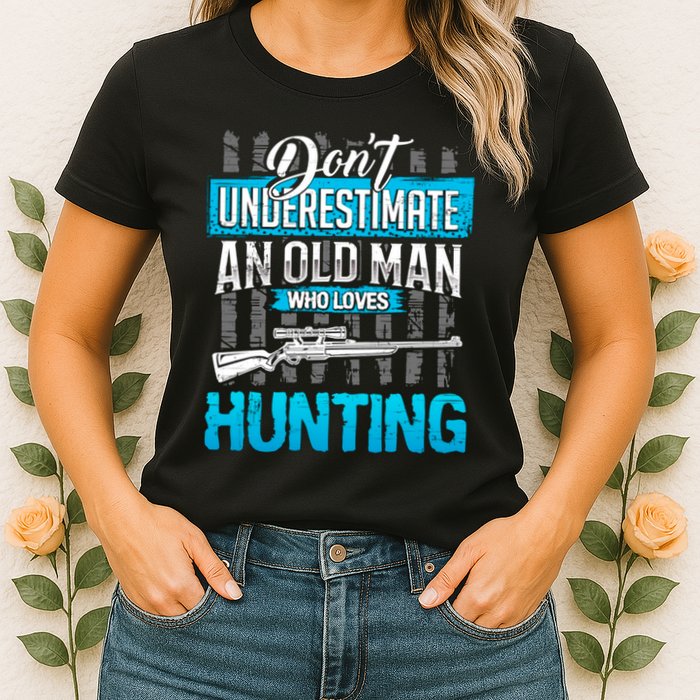 Don't Under Estimate An Old Man Who Loves Hunting Womens T-Shirt