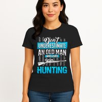 Don't Under Estimate An Old Man Who Loves Hunting Womens T-Shirt
