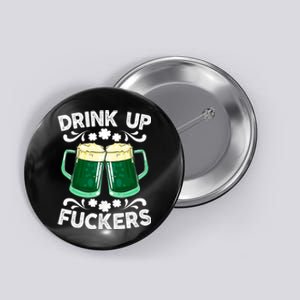 Drink Up Fuckers Funny St Patricks Day Beer Lover Bitches Button