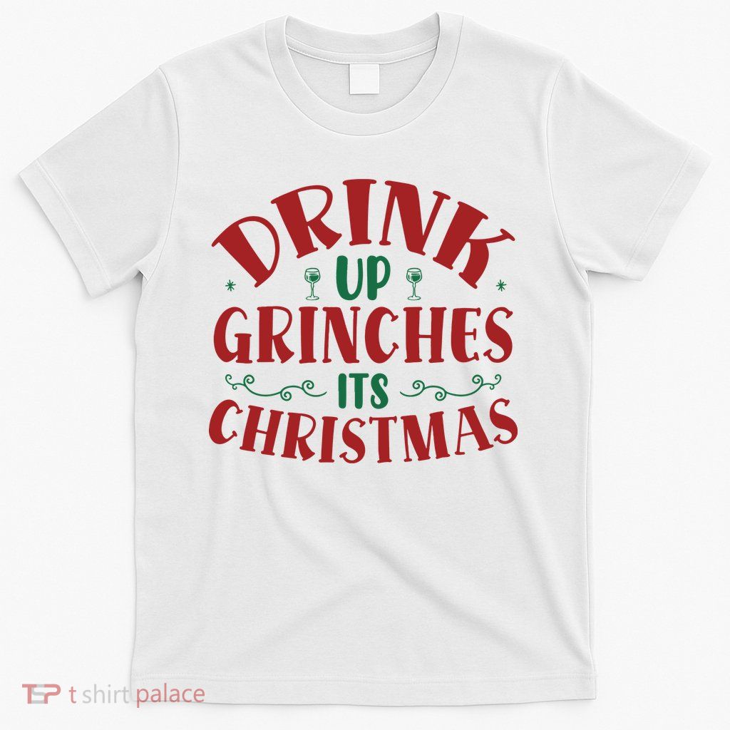 Drink Up Grinches Its Christmas T-Shirt