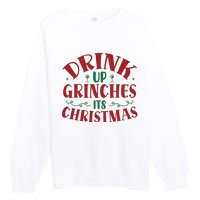 Drink Up Grinches Its Christmas Premium Crewneck Sweatshirt