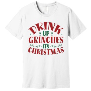 Drink Up Grinches Its Christmas Premium T-Shirt