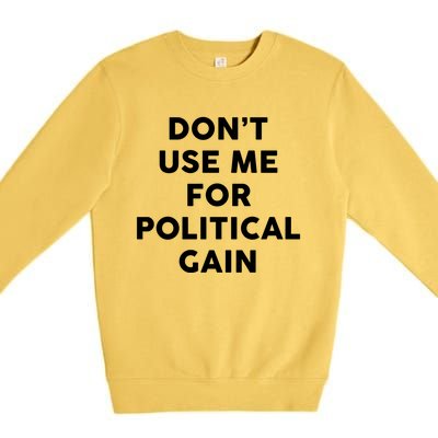 Dont Use Me For Political Gain Protest Word Design Gift Premium Crewneck Sweatshirt