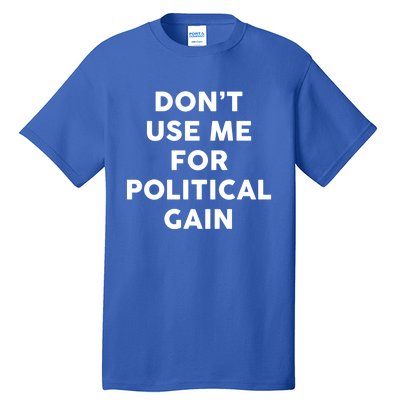 Dont Use Me For Political Gain Protest Word Design Gift Tall T-Shirt