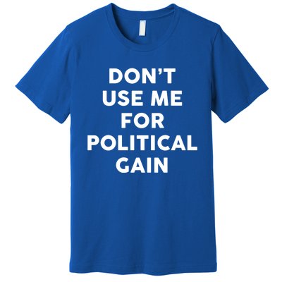 Dont Use Me For Political Gain Protest Word Design Gift Premium T-Shirt